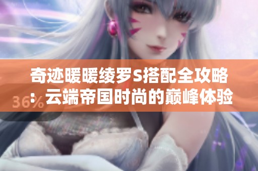 奇迹暖暖绫罗S搭配全攻略：云端帝国时尚的巅峰体验