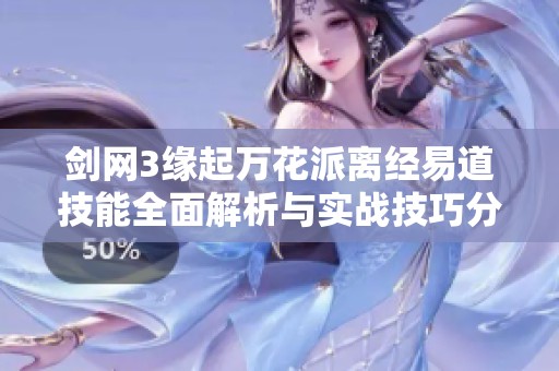 剑网3缘起万花派离经易道技能全面解析与实战技巧分享