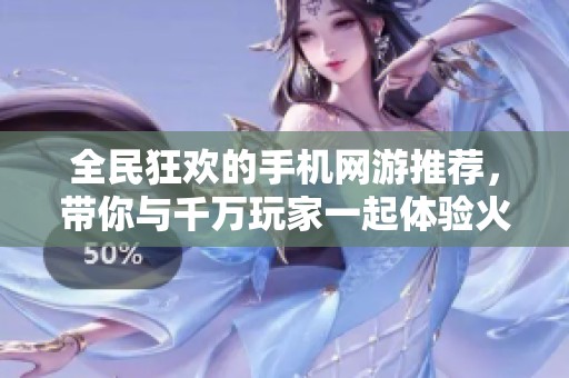 全民狂欢的手机网游推荐，带你与千万玩家一起体验火热游戏盛宴