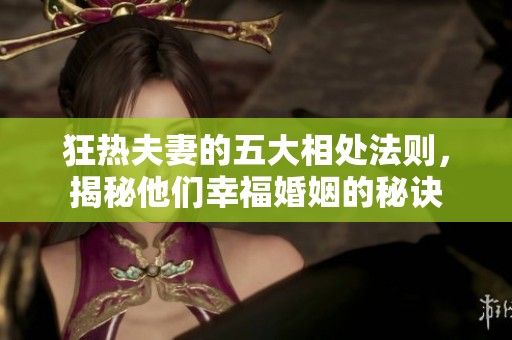 狂热夫妻的五大相处法则，揭秘他们幸福婚姻的秘诀