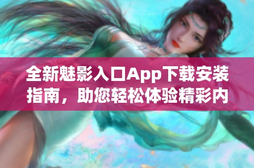 全新魅影入口App下载安装指南，助您轻松体验精彩内容