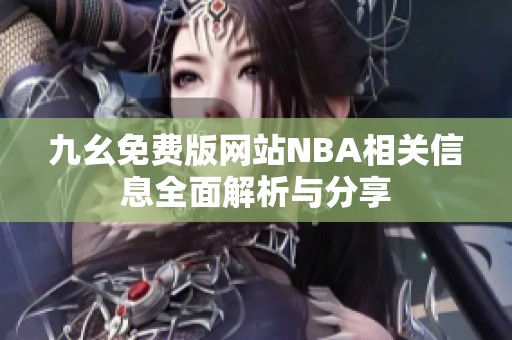 九幺免费版网站NBA相关信息全面解析与分享