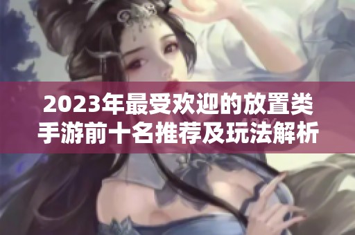 2023年最受欢迎的放置类手游前十名推荐及玩法解析
