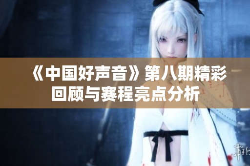 《中国好声音》第八期精彩回顾与赛程亮点分析