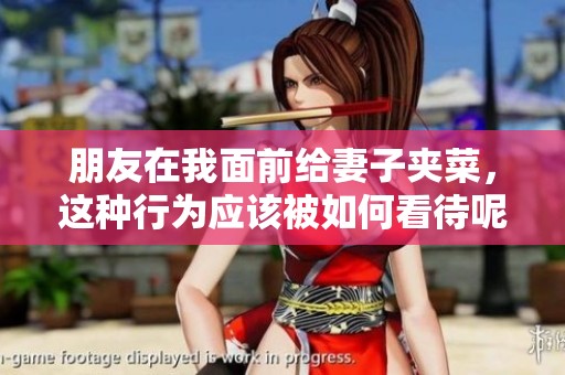 朋友在我面前给妻子夹菜，这种行为应该被如何看待呢