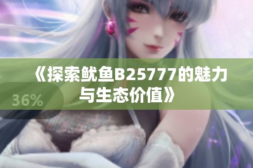 《探索鱿鱼B25777的魅力与生态价值》