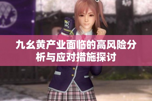 九幺黄产业面临的高风险分析与应对措施探讨