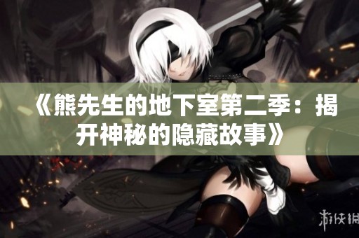《熊先生的地下室第二季：揭开神秘的隐藏故事》
