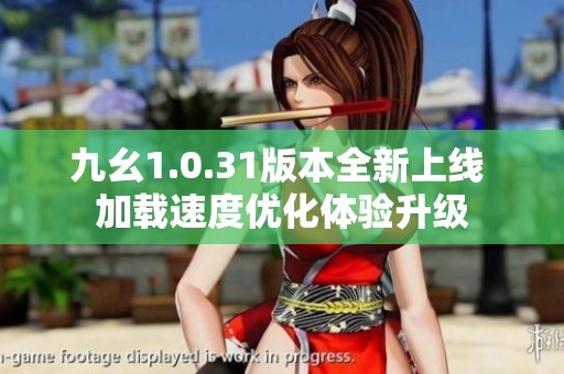 九幺1.0.31版本全新上线 加载速度优化体验升级