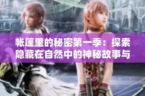 帐篷里的秘密第一季：探索隐藏在自然中的神秘故事与奇遇