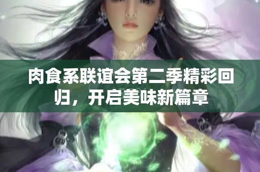 肉食系联谊会第二季精彩回归，开启美味新篇章