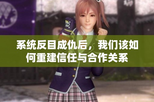 系统反目成仇后，我们该如何重建信任与合作关系