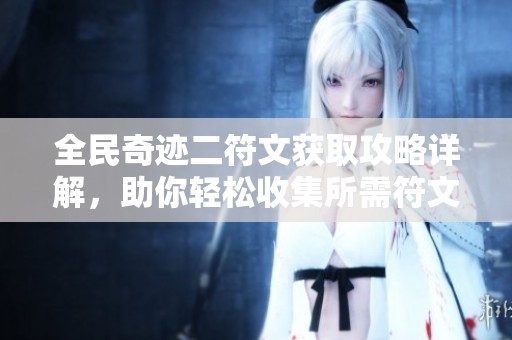 全民奇迹二符文获取攻略详解，助你轻松收集所需符文