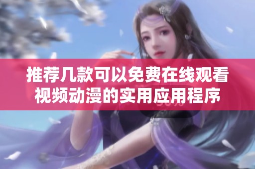 推荐几款可以免费在线观看视频动漫的实用应用程序