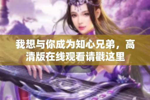 我想与你成为知心兄弟，高清版在线观看请戳这里