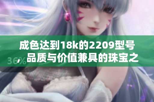 成色达到18k的2209型号，品质与价值兼具的珠宝之选