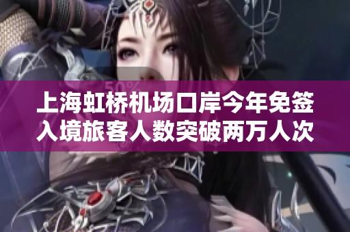 上海虹桥机场口岸今年免签入境旅客人数突破两万人次