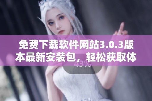 免费下载软件网站3.0.3版本最新安装包，轻松获取体验