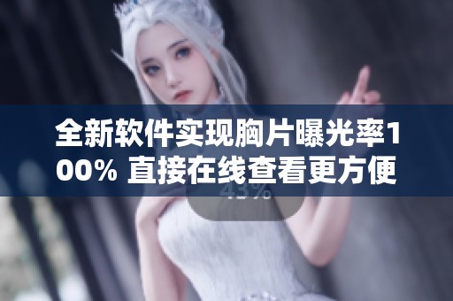 全新软件实现胸片曝光率100% 直接在线查看更方便