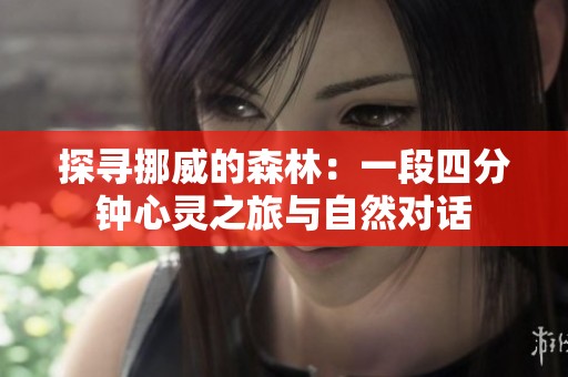 探寻挪威的森林：一段四分钟心灵之旅与自然对话