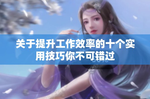关于提升工作效率的十个实用技巧你不可错过