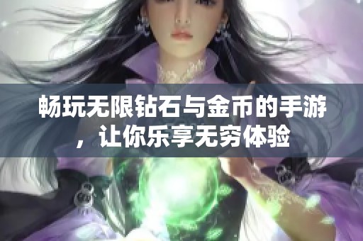 畅玩无限钻石与金币的手游，让你乐享无穷体验