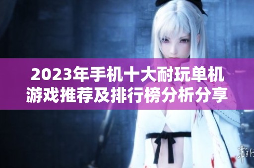 2023年手机十大耐玩单机游戏推荐及排行榜分析分享