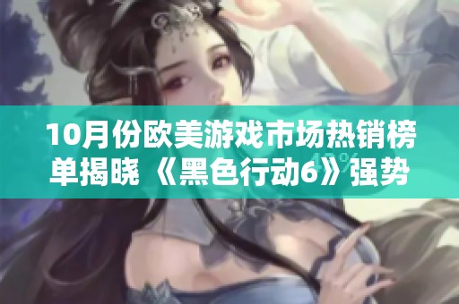 10月份欧美游戏市场热销榜单揭晓 《黑色行动6》强势夺冠