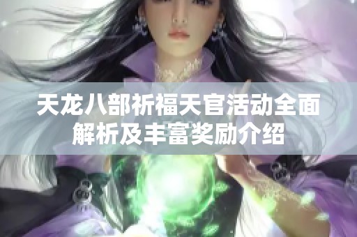 天龙八部祈福天官活动全面解析及丰富奖励介绍