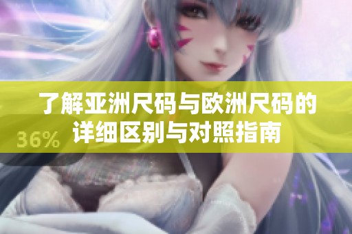 了解亚洲尺码与欧洲尺码的详细区别与对照指南