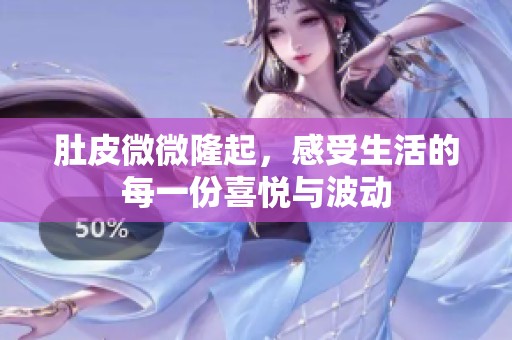 肚皮微微隆起，感受生活的每一份喜悦与波动