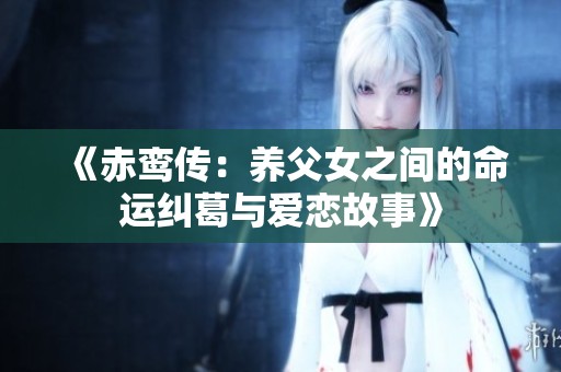 《赤鸾传：养父女之间的命运纠葛与爱恋故事》
