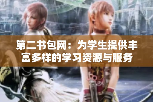 第二书包网：为学生提供丰富多样的学习资源与服务