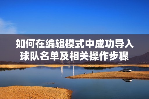 如何在编辑模式中成功导入球队名单及相关操作步骤
