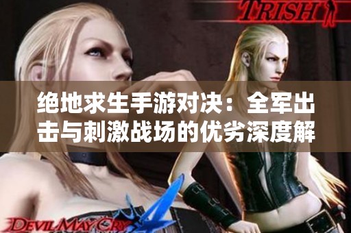 绝地求生手游对决：全军出击与刺激战场的优劣深度解析