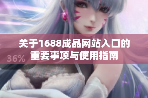 关于1688成品网站入口的重要事项与使用指南