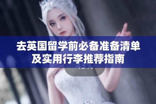 去英国留学前必备准备清单及实用行李推荐指南
