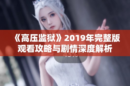 《高压监狱》2019年完整版观看攻略与剧情深度解析