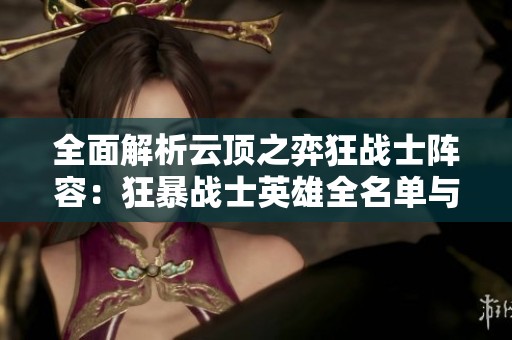 全面解析云顶之弈狂战士阵容：狂暴战士英雄全名单与玩法攻略