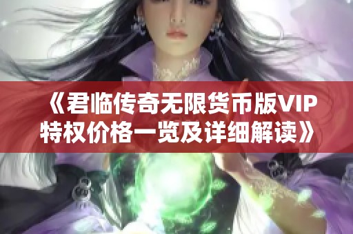 《君临传奇无限货币版VIP特权价格一览及详细解读》