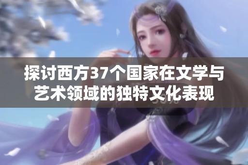 探讨西方37个国家在文学与艺术领域的独特文化表现