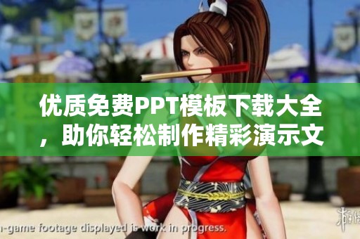 优质免费PPT模板下载大全，助你轻松制作精彩演示文稿