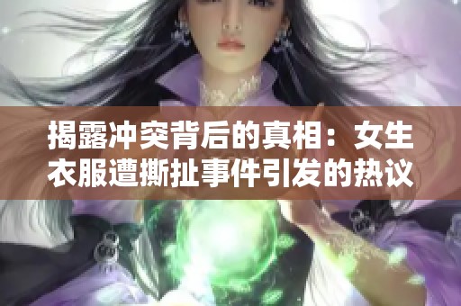 揭露冲突背后的真相：女生衣服遭撕扯事件引发的热议与反思