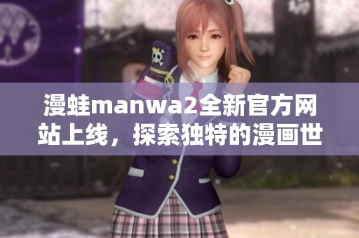 漫蛙manwa2全新官方网站上线，探索独特的漫画世界！