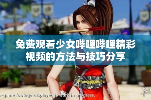 免费观看少女哔哩哔哩精彩视频的方法与技巧分享