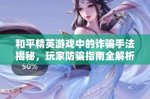 和平精英游戏中的诈骗手法揭秘，玩家防骗指南全解析