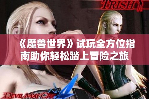 《魔兽世界》试玩全方位指南助你轻松踏上冒险之旅