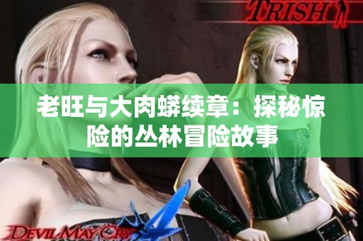 老旺与大肉蟒续章：探秘惊险的丛林冒险故事