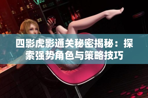 四影虎影通关秘密揭秘：探索强势角色与策略技巧