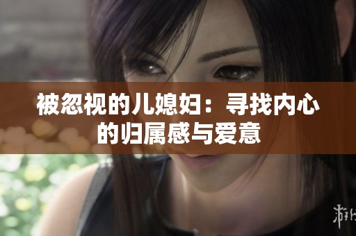 被忽视的儿媳妇：寻找内心的归属感与爱意